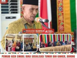 Pemerintah Kabupaten Aceh Singkil Secara Resmi Membuka Kegiatan Sosialisasi Tumor Dan Kanker